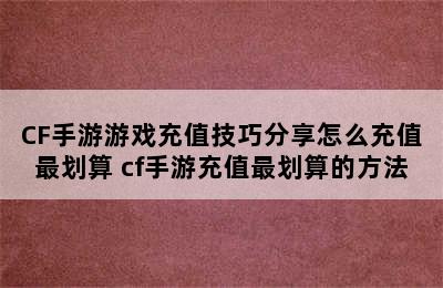 CF手游游戏充值技巧分享怎么充值最划算 cf手游充值最划算的方法